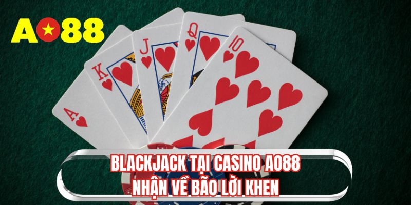 Blackjack tại casino AO88 nhận về bão lời khen