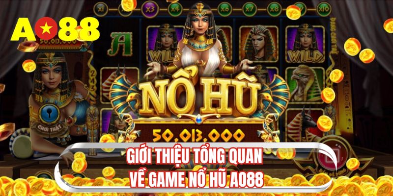 Giới thiệu tổng quan về game nổ hũ AO88