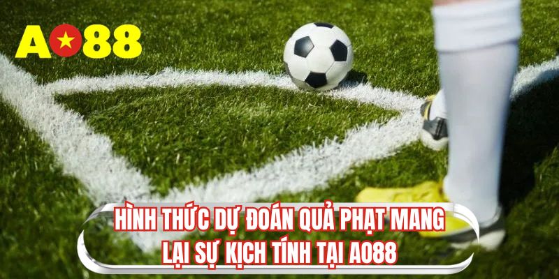 Hình thức dự đoán quả phạt mang lại sự kịch tính tại AO88