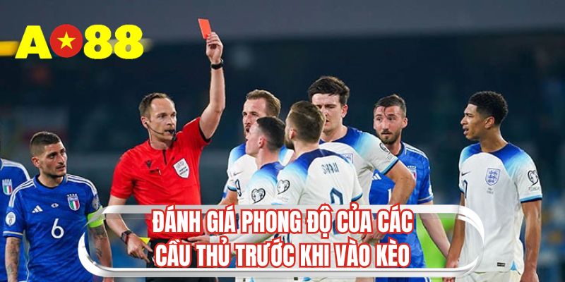 Đánh giá phong độ của các cầu thủ trước khi vào kèo